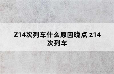 Z14次列车什么原因晚点 z14次列车